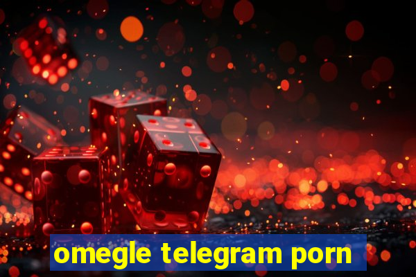 omegle telegram porn